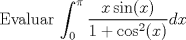 TEX: Evaluar $\displaystyle \int_0^{\pi} \frac{x \sin (x) }{1+ \cos^2 (x)} dx$