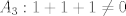 TEX:  $$ A_3: 1 + 1 + 1\not= 0$$