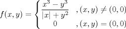 TEX: $f(x,y)=\left\{\begin{matrix}<br />\dfrac{x^3-y^3}{|x|+y^2} & , (x,y)\neq (0,0)\\ <br />0 & , (x,y)=(0,0)<br />\end{matrix}\right.$