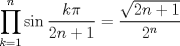 TEX: $$<br />\prod\limits_{k = 1}^n {\sin \frac{{k\pi }}<br />{{2n + 1}}}  = \frac{{\sqrt {2n + 1} }}<br />{{2^n }}<br />$$