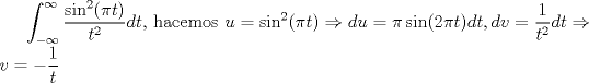 TEX: $\displaystyle\int_{-\infty}^{\infty}\dfrac{\sin^2(\pi t)}{t^2}dt$, hacemos $u=\sin^2(\pi t)\Rightarrow du=\pi\sin(2\pi t)dt, dv=\dfrac{1}{t^2}dt\Rightarrow v=-\dfrac{1}{t}$