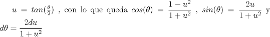 TEX:  $u = tan(\frac{\theta}{2})$ , con lo que queda $cos(\theta)=\dfrac {1-u^2}{1+u^2}$ , $sin(\theta)=\dfrac {2u}{1+u^2}$ y $d\theta = \dfrac {2 du}{1 + u^2}$