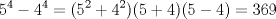 TEX: \[5^{4}-4^{4}=(5^{2}+4^{2})(5+4)(5-4)=369\]