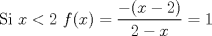 TEX: Si $x<2$ $f(x) = \dfrac{-(x-2)}{2-x} = 1$