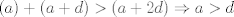 TEX: $(a)+(a+d)>(a+2d)\Rightarrow a>d$