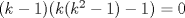 TEX: $(k-1)(k(k^{2}-1)-1)=0$