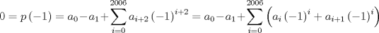 TEX: $$<br />0 = p\left( { - 1} \right) = a_0  - a_1  + \sum\limits_{i = 0}^{2006} {a_{i + 2} \left( { - 1} \right)^{i + 2} }  = a_0  - a_1  + \sum\limits_{i = 0}^{2006} {\left( {a_i \left( { - 1} \right)^i  + a_{i + 1} \left( { - 1} \right)^i } \right)} <br />$$