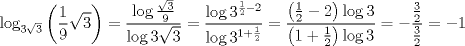 TEX: $$\log _{3\sqrt{3}}\left( \frac{1}{9}\sqrt{3} \right)=\frac{\log \frac{\sqrt{3}}{9}}{\log 3\sqrt{3}}=\frac{\log 3^{\frac{1}{2}-2}}{\log 3^{1+\frac{1}{2}}}=\frac{\left( \frac{1}{2}-2 \right)\log 3}{\left( 1+\frac{1}{2} \right)\log 3}=-\frac{\frac{3}{2}}{\frac{3}{2}}=-1$$