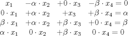 TEX: \[<br />\begin{matrix}<br />x_1 & -\alpha\cdot x_2 & +0\cdot x_3 & -\beta \cdot x_4 = 0\\<br />0\cdot x_1 & +\alpha\cdot x_2 & +x_3 & +\beta \cdot x_4 = \alpha\\<br />\beta\cdot x_1 & +\alpha\cdot x_2 & +\beta\cdot x_3 & +0 \cdot x_4 = \beta\\<br />\alpha\cdot x_1 & 0 \cdot x_2 & +\beta \cdot x_3 & 0 \cdot x_4 = 0<br />\end{matrix}<br />\]