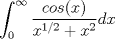 TEX: $\displaystyle \int_{0}^{\infty} \frac{cos(x)}{x^{1/2}+x^{2}} dx$