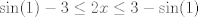 TEX: $\displaystyle \sin(1)-3 \leq 2x \leq 3-\sin(1)$