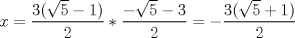 TEX: $x=\dfrac{3(\sqrt{5}-1)}{2}*\dfrac{-\sqrt{5}-3}{2}=-\dfrac{3(\sqrt{5}+1)}{2}$