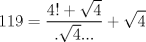 TEX: $$<br />119 = \frac{{4! + \sqrt 4 }}<br />{{.\sqrt 4 ...}} + \sqrt 4 <br />$$