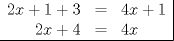 TEX: $\begin{array}{rcl|}<br />2x+1+3 & = & 4x+1\\<br />2x+4 & = & 4x<br />\\\hline \end{array}$