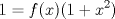 TEX: \[1 = f(x)(1 + {x^2})\]