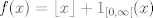 TEX: $f(x)=\lfloor x\rfloor+1_{[0,\infty[}(x)$ 