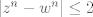 TEX: $|z^n-w^n|\leq 2$