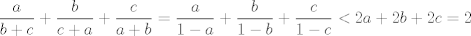 TEX: $$\frac{a}{b+c}+\frac{b}{c+a}+\frac{c}{a+b}=\frac{a}{1-a}+\frac{b}{1-b}+\frac{c}{1-c}<2a+2b+2c=2$$