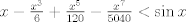 TEX: $x-\frac{x^3}{6}+\frac{x^5}{120}-\frac{x^7}{5040}<\sin x$