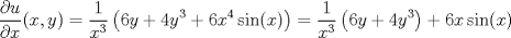 TEX: $$\frac{\partial u}{\partial x}(x,y)=\frac{1}{x^{3}}\left ( 6y+4y^{3}+6x^{4}\sin(x) \right )=\frac{1}{x^{3}}\left ( 6y+4y^{3} \right )+6x\sin(x)$$