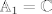 TEX: $\mathbb{A}_1 = \mathbb{C}$