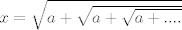 TEX: $x=\sqrt{a+\sqrt{a+\sqrt{a+....}}}$