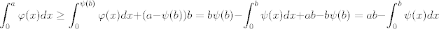 TEX: $$\int_0^a\varphi(x)dx\geq \int_0^{\psi(b)}\varphi(x)dx +(a-\psi(b))b=b\psi(b)-\int_0^b \psi (x) dx+ab-b\psi(b)=ab-\int_0^b \psi (x) dx$$