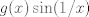 TEX: $g(x)\sin(1/x)$