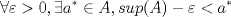 TEX: \[\forall \varepsilon>0,\exists a^{*}\in A,sup(A)-\varepsilon <a^{*}\]