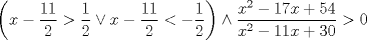 TEX: $$<br />\left( {x - \frac{{11}}<br />{2} > \frac{1}<br />{2} \vee x - \frac{{11}}<br />{2} <  - \frac{1}<br />{2}} \right) \wedge \frac{{x^2  - 17x + 54}}<br />{{x^2  - 11x + 30}} > 0<br />$$