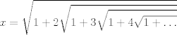 TEX: $\displaystyle x = \sqrt{1+2\sqrt{1+3\sqrt{1+4\sqrt{1+\ldots}}}}$