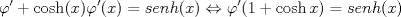 TEX: $$\varphi '+\cosh (x)\varphi '(x)=senh(x)\Leftrightarrow \varphi '(1+\cosh x)=senh(x)$$