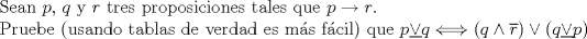 TEX: $ $\\<br />Sean $p$, $q$ y $r$ tres proposiciones tales que $p\to r$.\\<br />Pruebe (usando tablas de verdad es m\'as f\'acil) que $p\underline{\lor} q\Longleftrightarrow (q\land\overline{r})\lor(q\underline{\lor}p)$