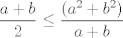 TEX: $$\frac{a+b}{2}\leq \frac{(a^2+b^2)}{a+b}$$