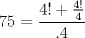 TEX: $$<br />75 = \frac{{4! + \frac{{4!}}<br />{4}}}<br />{{.4}}<br />$$