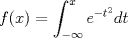 TEX: $ f(x)=\displaystyle\int_{-\infty}^x e^{-t^2}dt $