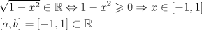 TEX: \[<br />\begin{gathered}<br />  \sqrt {1 - x^2 }  \in \mathbb{R} \Leftrightarrow 1 - x^2  \geqslant 0 \Rightarrow x \in \left[ { - 1,1} \right] \hfill \\<br />  \left[ {a,b} \right] = \left[ { - 1,1} \right] \subset \mathbb{R} \hfill \\ <br />\end{gathered} <br />\]