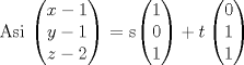 TEX: Asi $\begin{pmatrix}x-1\\y-1\\z-2\end{pmatrix}$ = s$\begin{pmatrix}1\\{0}\\1\end{pmatrix}+t\begin{pmatrix}{0}\\1\\1\end{pmatrix}$