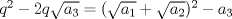 TEX: $q^2-2q\sqrt{a_3}=(\sqrt{a_1}+\sqrt{a_2})^2-a_3$