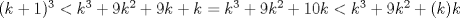 TEX: $(k+1)^3<k^3+9k^2+9k+k = k^3+9k^2+10k < k^3+9k^2+(k)k $