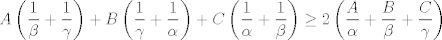 TEX: $$A\left( \frac{1}{\beta }+\frac{1}{\gamma } \right)+B\left( \frac{1}{\gamma }+\frac{1}{\alpha } \right)+C\left( \frac{1}{\alpha }+\frac{1}{\beta } \right)\ge 2\left( \frac{A}{\alpha }+\frac{B}{\beta }+\frac{C}{\gamma } \right)$$