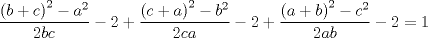 TEX: $$<br />\frac{{\left( {b + c} \right)^2  - a^2 }}<br />{{2bc}} - 2 + \frac{{\left( {c + a} \right)^2  - b^2 }}<br />{{2ca}} - 2 + \frac{{\left( {a + b} \right)^2  - c^2 }}<br />{{2ab}} - 2 = 1<br />$$