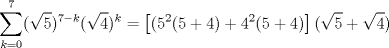 TEX: \[\sum_{k=0}^{7}(\sqrt{5})^{7-k}(\sqrt{4})^{k} = \left [ (5^{2}(5 +4) +4^{2}(5+4) \right ](\sqrt{5} +\sqrt{4})\]