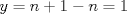 TEX: $y = n + 1 - n = 1$