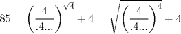 TEX: $$<br />85 = \left( {\frac{4}<br />{{.4...}}} \right)^{\sqrt 4 }  + 4 = \sqrt {\left( {\frac{4}<br />{{.4...}}} \right)^4 }  + 4<br />$$