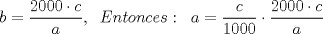 TEX: \[b=\frac{2000\cdot c}{a}, \;\;Entonces:\;\;a=\frac{c}{1000}\cdot \frac{2000\cdot c}{a}\]