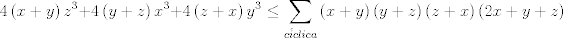 TEX: $$4\left( x+y \right)z^{3}+4\left( y+z \right)x^{3}+4\left( z+x \right)y^{3}\le \sum\limits_{c\acute{i}clica}{\left( x+y \right)\left( y+z \right)\left( z+x \right)\left( 2x+y+z \right)}$$