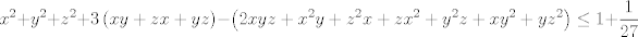 TEX: $$x^{2}+y^{2}+z^{2}+3\left( xy+zx+yz \right)-\left( 2xyz+x^{2}y+z^{2}x+zx^{2}+y^{2}z+xy^{2}+yz^{2} \right)\le 1+\frac{1}{27}$$