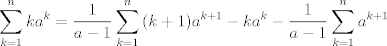 TEX: <br />$$<br />\sum\limits_{k = 1}^n {ka^k }  = \frac{1}<br />{{a - 1}}\sum\limits_{k = 1}^n {(k + 1)a^{k + 1}  - ka^k }  - \frac{1}<br />{{a - 1}}\sum\limits_{k = 1}^n {a^{k + 1} }<br />$$<br />