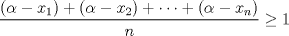 TEX: \( \displaystyle \frac{ (\alpha -x_1) + (\alpha -x_2) + \dots + (\alpha -x_n) }{n} \geq 1 \)